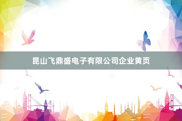 昆山飞鼎盛电子有限公司企业黄页
